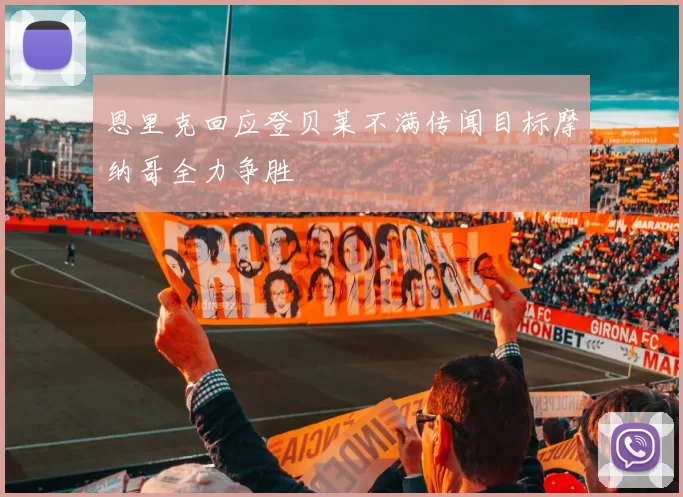 恩里克回应登贝莱不满传闻目标摩纳哥全力争胜