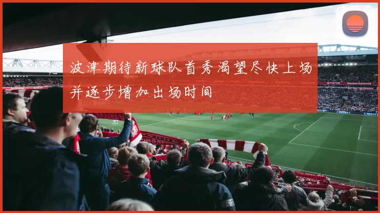 波津期待新球队首秀渴望尽快上场并逐步增加出场时间