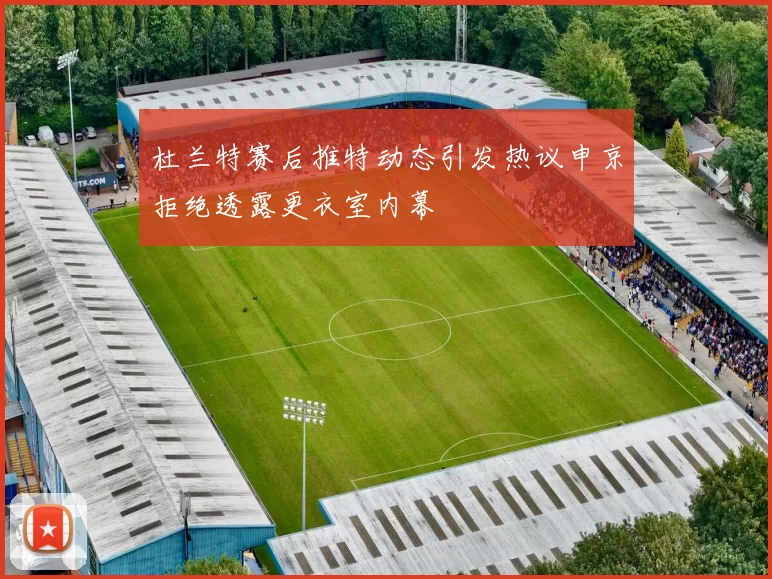 杜兰特赛后推特动态引发热议申京拒绝透露更衣室内幕