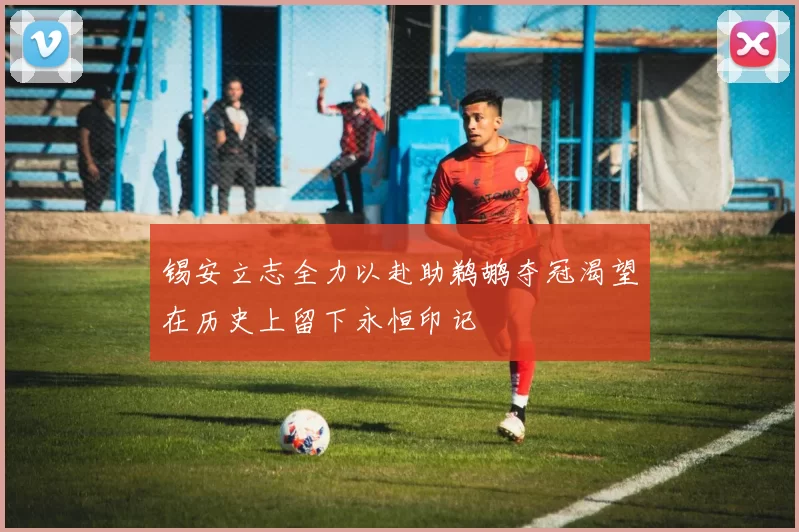 锡安立志全力以赴助鹈鹕夺冠渴望在历史上留下永恒印记