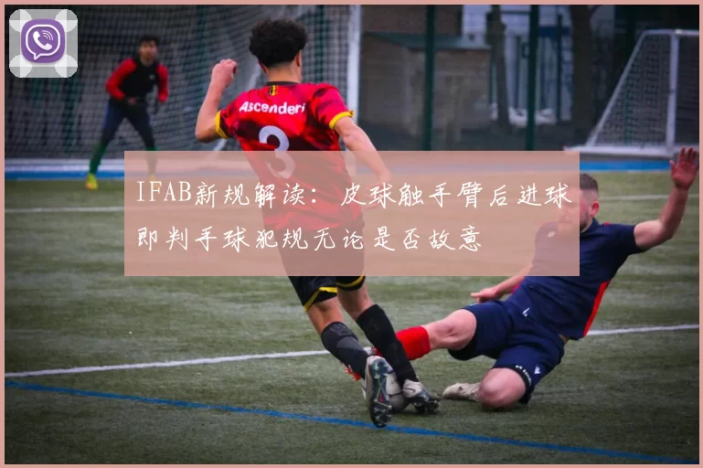 IFAB新规解读：皮球触手臂后进球即判手球犯规无论是否故意