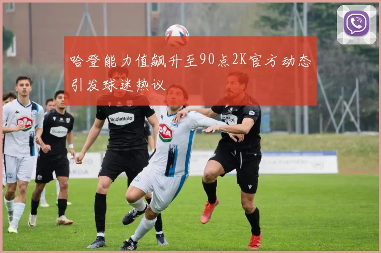 哈登能力值飙升至90点2K官方动态引发球迷热议